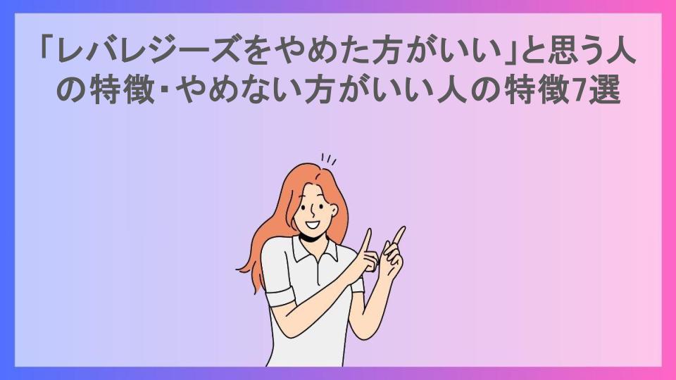 「レバレジーズをやめた方がいい」と思う人の特徴・やめない方がいい人の特徴7選